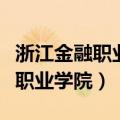 浙江金融职业学院是本科还是专科（浙江金融职业学院）