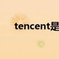 tencent是什么公司（tencent是什么）