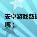 安卓游戏数据储存在哪里（安卓游戏数据包放哪）