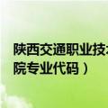 陕西交通职业技术学院专业代码查询（陕西交通职业技术学院专业代码）