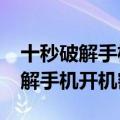 十秒破解手机密码,还能正常使用吗（15秒破解手机开机密码）