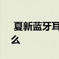  夏新蓝牙耳机只有一个耳机能播放原因是什么