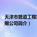 天津市管道工程集团有限公司（关于天津市管道工程集团有限公司简介）