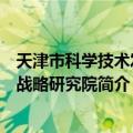 天津市科学技术发展战略研究院（关于天津市科学技术发展战略研究院简介）