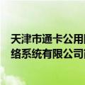 天津市通卡公用网络系统有限公司（关于天津市通卡公用网络系统有限公司简介）