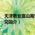 天津敬业富山商贸有限公司（关于天津敬业富山商贸有限公司简介）