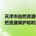 天津市自然资源保护和利用“十四五”规划（关于天津市自然资源保护和利用“十四五”规划简介）