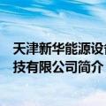 天津新华能源设备科技有限公司（关于天津新华能源设备科技有限公司简介）