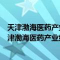 天津渤海医药产业结构调整股权投资基金有限公司（关于天津渤海医药产业结构调整股权投资基金有限公司简介）