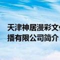 天津神居漫彩文化传播有限公司（关于天津神居漫彩文化传播有限公司简介）