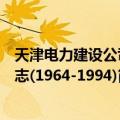 天津电力建设公司志(1964-1994)（关于天津电力建设公司志(1964-1994)简介）