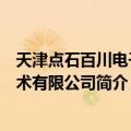 天津点石百川电子技术有限公司（关于天津点石百川电子技术有限公司简介）