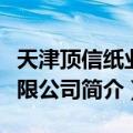 天津顶信纸业有限公司（关于天津顶信纸业有限公司简介）