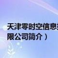 天津零时空信息技术有限公司（关于天津零时空信息技术有限公司简介）