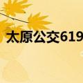 太原公交619路（关于太原公交619路简介）