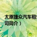 太原捷众汽车租赁有限公司（关于太原捷众汽车租赁有限公司简介）