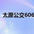 太原公交606路（关于太原公交606路简介）