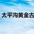 太平沟黄金古镇（关于太平沟黄金古镇简介）