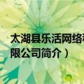 太湖县乐活网络科技有限公司（关于太湖县乐活网络科技有限公司简介）