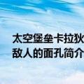 太空堡垒卡拉狄加：敌人的面孔（关于太空堡垒卡拉狄加：敌人的面孔简介）