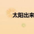 太阳出来了（关于太阳出来了简介）