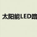 太阳能LED路灯（关于太阳能LED路灯简介）