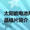 太阳能电池用多晶硅片（关于太阳能电池用多晶硅片简介）