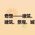 奇想——建筑、景观、城市创意设计选集1（关于奇想——建筑、景观、城市创意设计选集1简介）