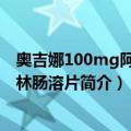 奥吉娜100mg阿司匹林肠溶片（关于奥吉娜100mg阿司匹林肠溶片简介）