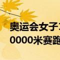 奥运会女子10000米赛跑（关于奥运会女子10000米赛跑简介）