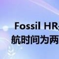  Fossil HR是一款混合动力智能手表 电池续航时间为两周