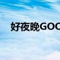 好夜晚GOOD（关于好夜晚GOOD简介）