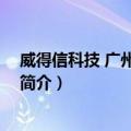 威得信科技 广州有限公司（关于威得信科技 广州有限公司简介）