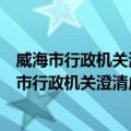 威海市行政机关澄清虚假或不完整信息工作办法（关于威海市行政机关澄清虚假或不完整信息工作办法简介）