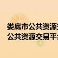 娄底市公共资源交易平台管理和交易监督办法（关于娄底市公共资源交易平台管理和交易监督办法简介）