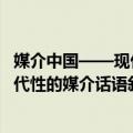 媒介中国——现代性的媒介话语叙事（关于媒介中国——现代性的媒介话语叙事简介）