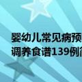 婴幼儿常见病预防调养食谱139例（关于婴幼儿常见病预防调养食谱139例简介）