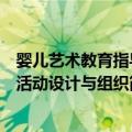 婴儿艺术教育指导活动设计与组织（关于婴儿艺术教育指导活动设计与组织简介）