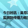 今日时讯：吴尊友我国人群总体免疫力处在较高时期 目前未监测到传播力明显增加的新型变异株流行