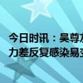 今日时讯：吴尊友近几月再现新疫情可能性小 二次复阳免疫力差反复感染易变成重症