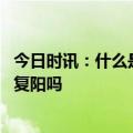 今日时讯：什么是二次复阳为什么会出现 二次感染就是二次复阳吗