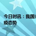 今日时讯：我国未发现致病力明显增加的新毒株 北京最新防疫态势