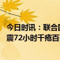 今日时讯：联合国勿让制裁妨碍震后救援 环球旅行家亲历地震72小时千疮百孔的叙利亚