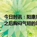 今日时讯：阳康后胸闷呼吸不畅胸口有压迫感怎么回事 阳了之后胸闷气短的原因