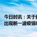 今日时讯：关于新冠疫情这些情况的可能性都比较小 近期会出现新一波疫情吗