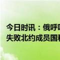 今日时讯：俄呼吁北约尽快就北溪爆炸调查开会 乌克兰挑拨失败北约成员国和美国来灭火