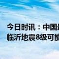 今日时讯：中国最不容易地震的省 四川8级地震可能发生吗 临沂地震8级可能性大吗