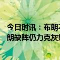 今日时讯：布朗不确定是否能参加全明星赛 塔图姆16中3布朗缺阵仍力克灰熊怀特我们的阵容太有深度了