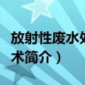 放射性废水处理技术（关于放射性废水处理技术简介）