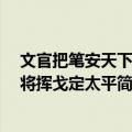 文官把笔安天下 武将挥戈定太平（关于文官把笔安天下 武将挥戈定太平简介）